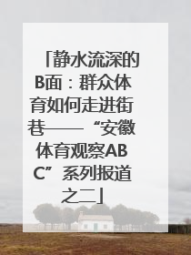 静水流深的B面：群众体育如何走进街巷——“安徽体育观察ABC”系列报道之二