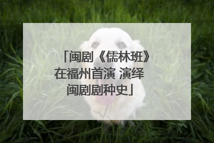 闽剧《儒林班》在福州首演 演绎闽剧剧种史