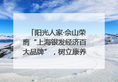阳光人家·佘山荣膺“上海银发经济百大品牌”，树立康养行业新标杆