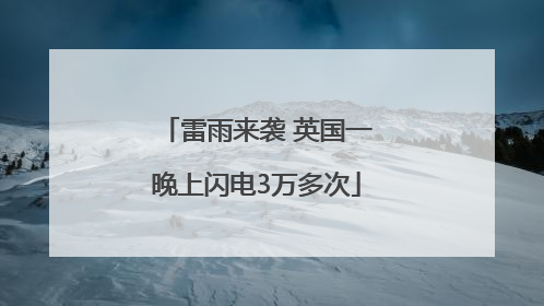 雷雨来袭 英国一晚上闪电3万多次