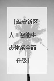 雄安新区人工智能生态体系全面升级