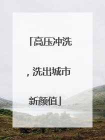 高压冲洗，洗出城市新颜值