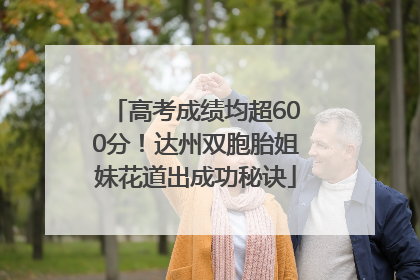高考成绩均超600分！达州双胞胎姐妹花道出成功秘诀