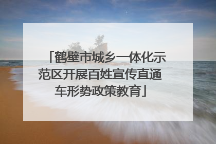 鹤壁市城乡一体化示范区开展百姓宣传直通车形势政策教育
