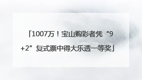 1007万！宝山购彩者凭“9+2”复式票中得大乐透一等奖
