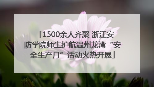 1500余人齐聚 浙江安防学院师生护航温州龙湾“安全生产月”活动火热开展