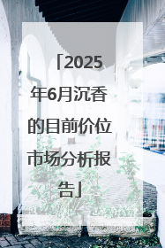 2025年6月沉香的目前价位市场分析报告