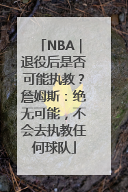 NBA｜退役后是否可能执教？詹姆斯：绝无可能，不会去执教任何球队